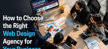How to Choose the Right Web Design Agency for Your Business